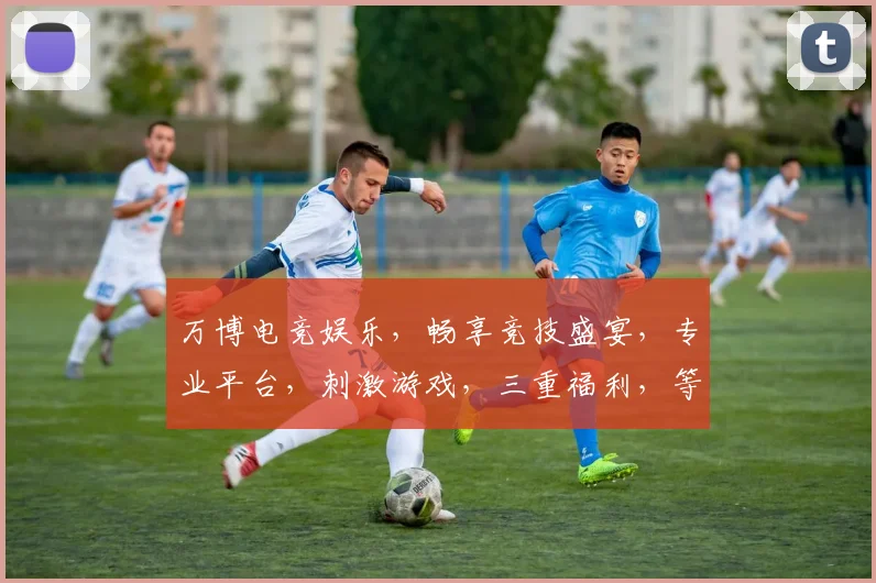 万博电竞娱乐,畅享竞技盛宴,专业平台,刺激游戏,三重福利,等你来战,体验非凡