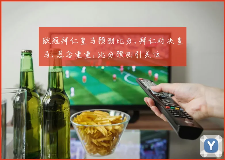 欧冠拜仁皇马预测比分,拜仁对决皇马,悬念重重,比分预测引关注